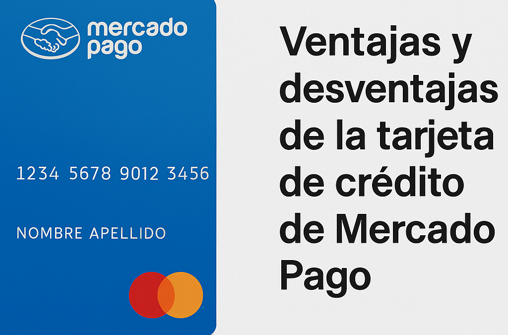 Tarjeta de crédito de MercadoPago: ventajas, desventajas y si realmente conviene