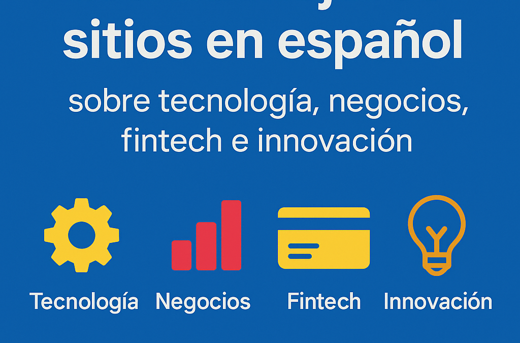 Los 25 mejores sitios en español para informarte sobre tecnología, negocios, fintech e innovación
